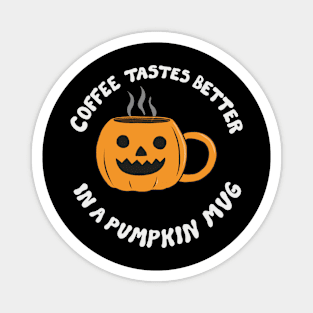 Coffee Tastes Better In A Pumpkin Mug Magnet